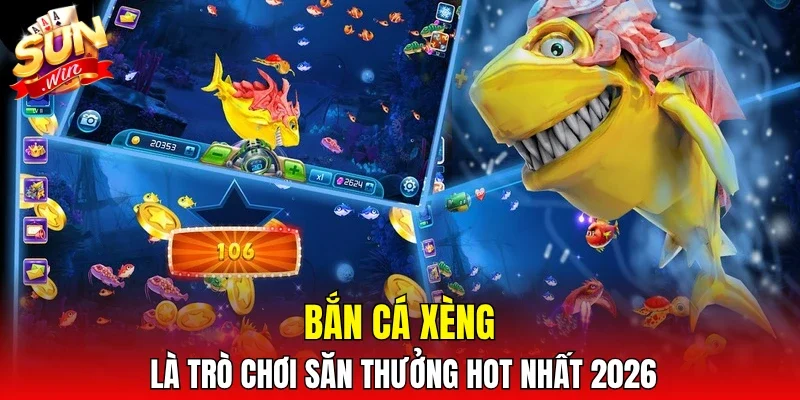Bắn cá Xèng là trò chơi săn thưởng hot nhất 2026