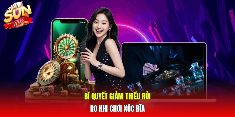 Bí quyết giảm thiểu rủi ro khi chơi xóc đĩa