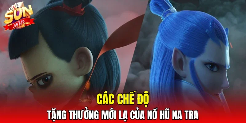 Các chế độ tặng thưởng mới lạ của nổ hũ Na Tra