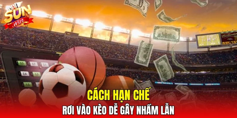 Cách hạn chế rơi vào kèo dễ gây nhầm lẫn