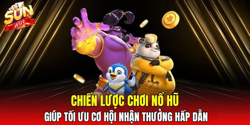 Chiến lược chơi nổ hũ giúp tối ưu cơ hội nhận thưởng hấp dẫn