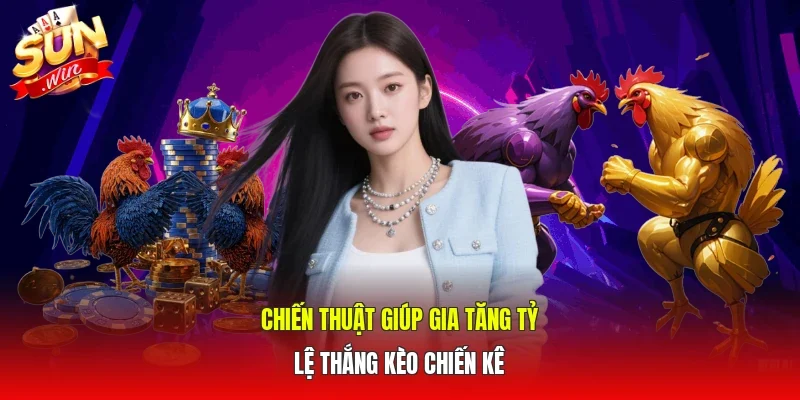 Chiến thuật giúp gia tăng tỷ lệ thắng kèo chiến kê