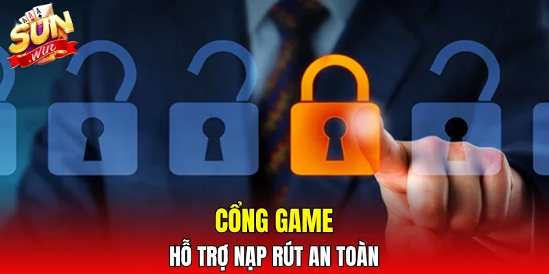 Cổng game hỗ trợ nạp rút an toàn