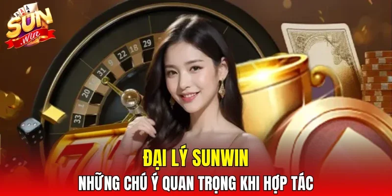 Đại lý SUNWIN - Những chú ý quan trọng khi hợp tác
