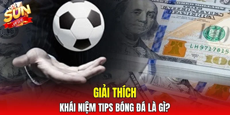 Giải thích khái niệm tips bóng đá là gì?