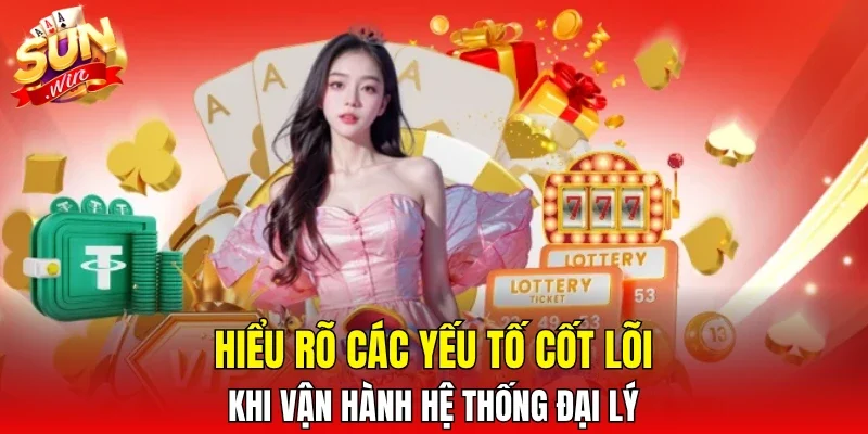 Hiểu rõ các yếu tố cốt lõi khi vận hành hệ thống đại lý