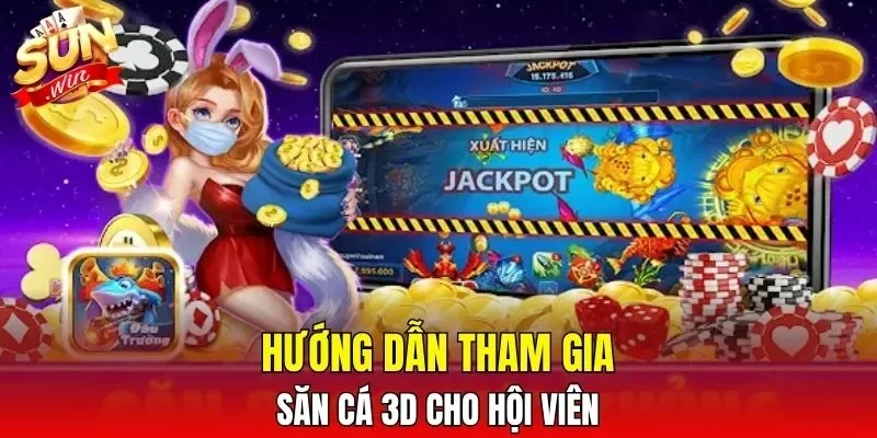 Hướng dẫn tham gia săn cá 3D cho hội viên