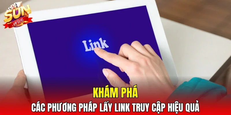 Khám phá các phương pháp lấy link truy cập hiệu quả