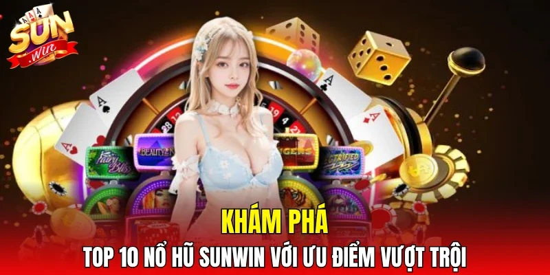 Khám phá top 10 nổ hũ SUNWIN với ưu điểm vượt trội