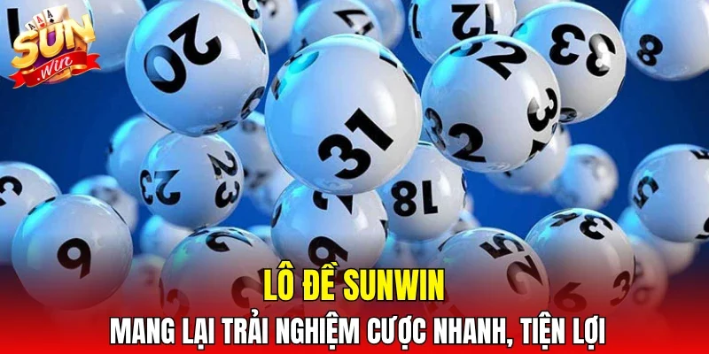 Lô đề SUNWIN mang lại trải nghiệm cược nhanh, tiện lợi
