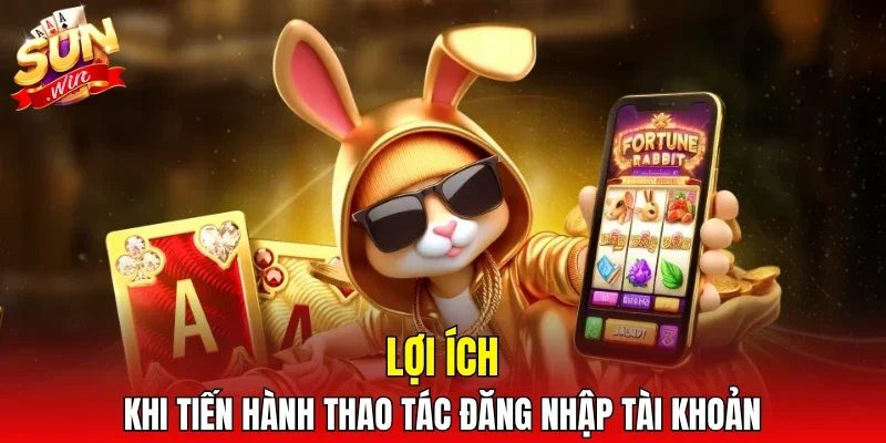 Lợi ích khi tiến hành thao tác đăng nhập tài khoản