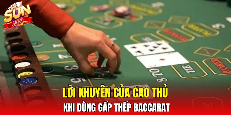 Lời khuyên của cao thủ khi dùng gấp thếp Baccarat