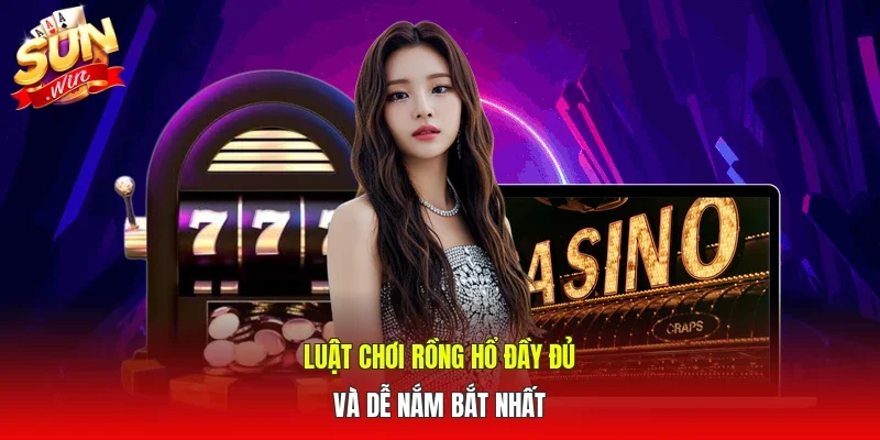 Luật chơi rồng hổ đầy đủ và dễ nắm bắt nhất