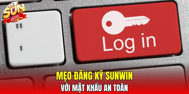 Mẹo đăng ký SUNWIN với mật khẩu an toàn