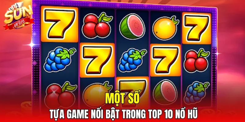 Một số tựa game nổi bật trong top 10 nổ hũ