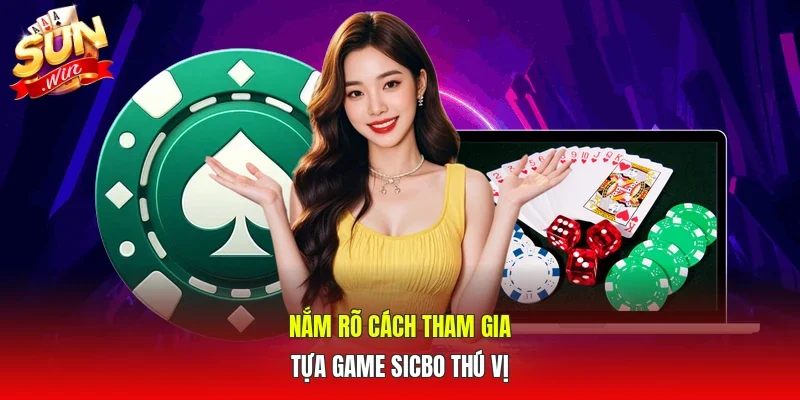 Nắm rõ cách tham gia tựa game sicbo thú vị