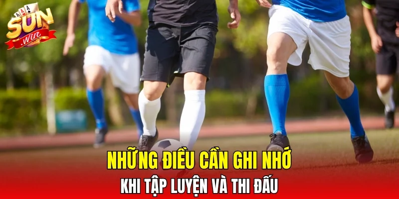 Những điều cần ghi nhớ khi tập luyện và thi đấu