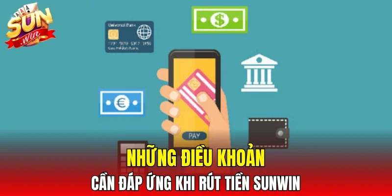 Những điều khoản cần đáp ứng khi rút tiền SUNWIN