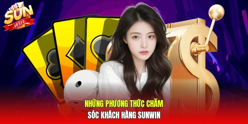 Những phương thức chăm sóc khách hàng SUNWIN
