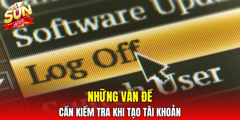 Những vấn đề cần kiểm tra khi tạo tài khoản