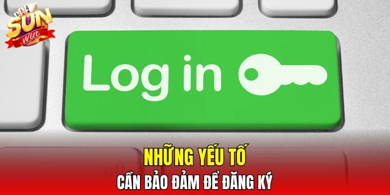 Những yếu tố cần bảo đảm để đăng ký