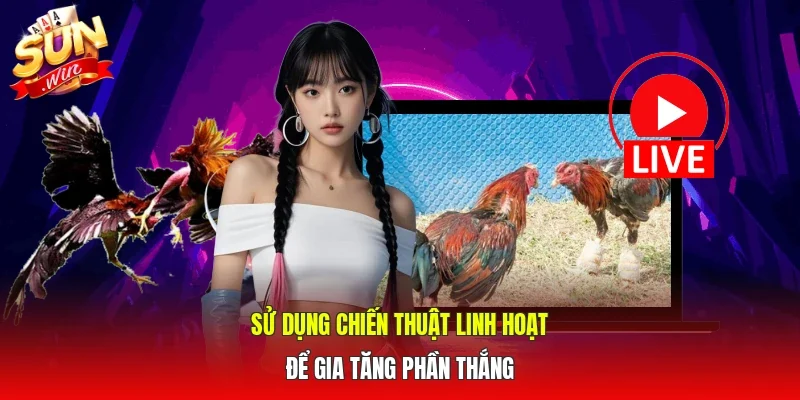 Sử dụng chiến thuật linh hoạt để gia tăng phần thắng