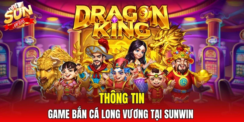 Thông tin game bắn cá Long Vương tại SUNWIN