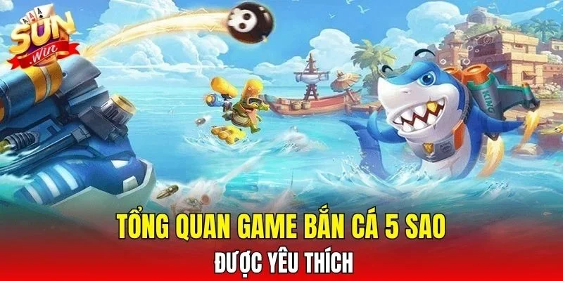 Tổng quan game bắn cá 5 sao được yêu thích