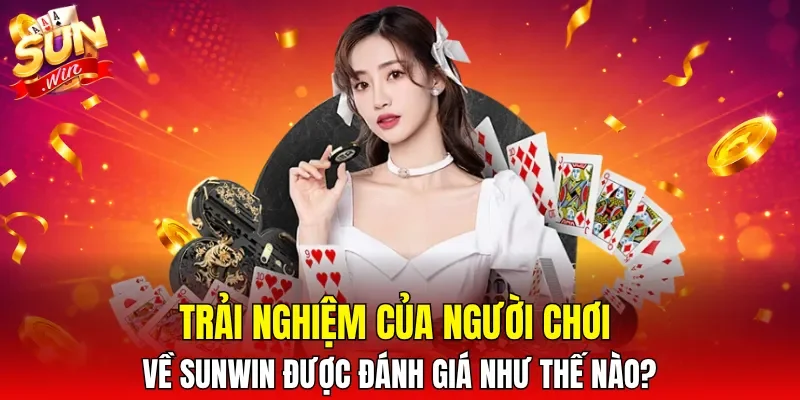 Trải nghiệm của người chơi về SUNWIN được đánh giá như thế nào?