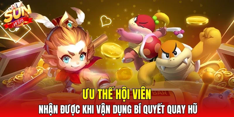 Ưu thế hội viên nhận được khi vận dụng bí quyết quay hũ